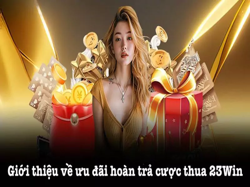 Đôi nét về khuyến mãi hoàn trả cược thua của 23win