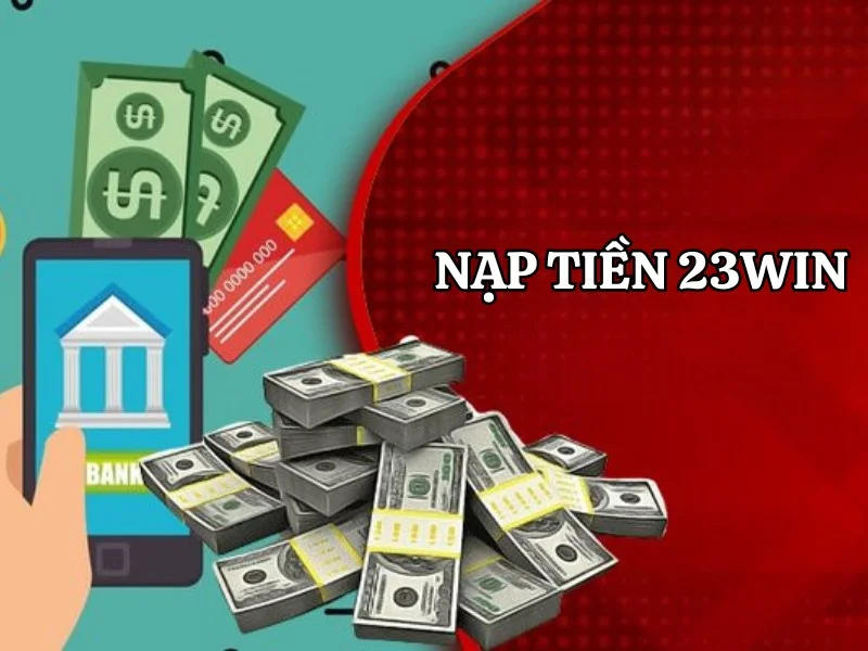 Nạp Tiền 23win - 4 Phương Thức Thanh Toán Online Tiện Lợi