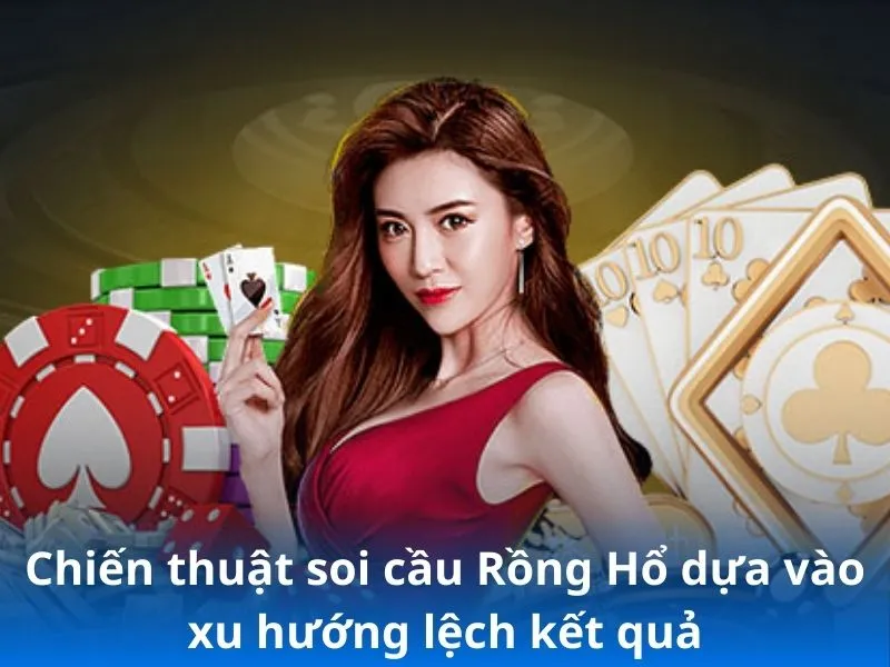 Chiến thuật soi cầu Rồng Hổ dựa vào xu hướng lệch kết quả