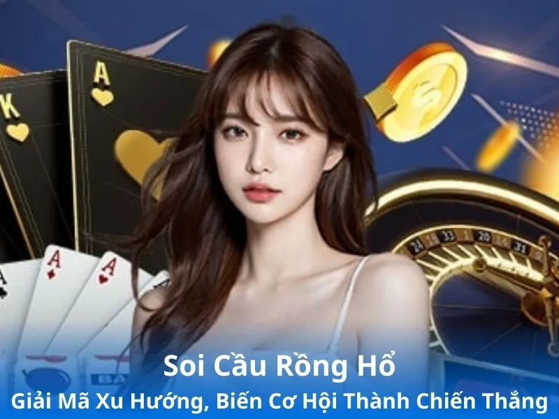 Soi Cầu Rồng Hổ - Tăng Tỷ Lệ Thắng Vượt Trội Với Mẹo Hay