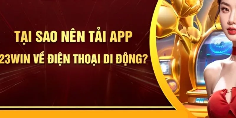 Tải app 23Win hỗ trợ gì cho bạn?